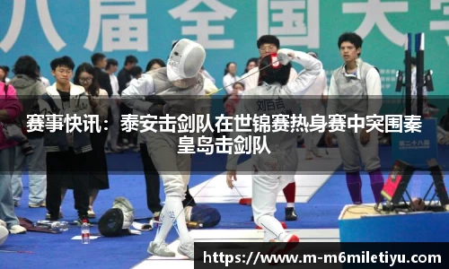 赛事快讯：泰安击剑队在世锦赛热身赛中突围秦皇岛击剑队